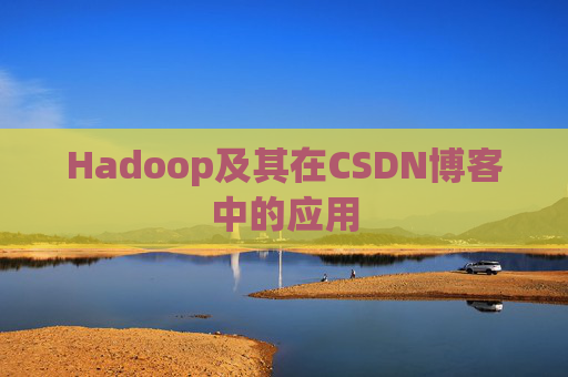 Hadoop及其在CSDN博客中的应用